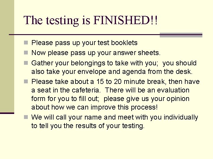 The testing is FINISHED!! n Please pass up your test booklets n Now please