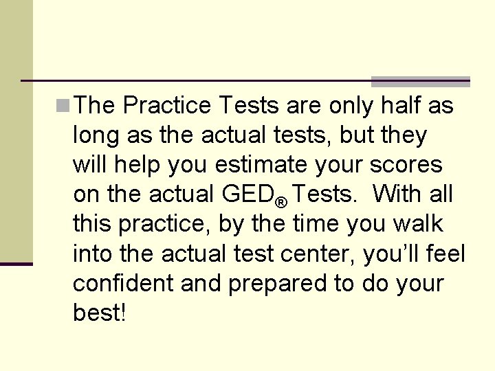 n The Practice Tests are only half as long as the actual tests, but