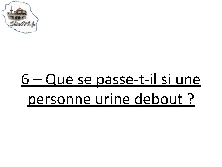 6 – Que se passe-t-il si une personne urine debout ? 