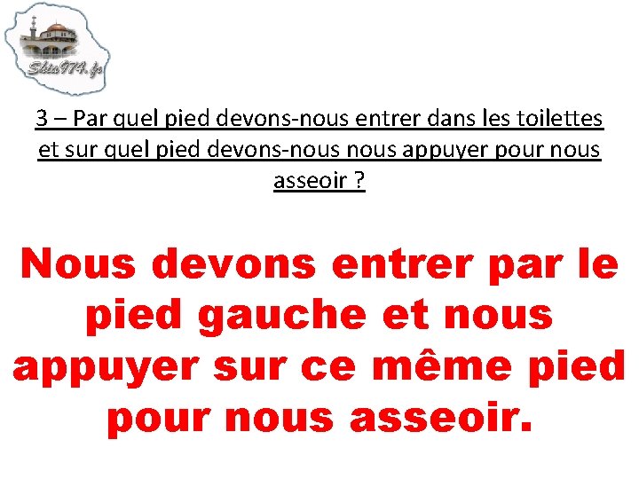 3 – Par quel pied devons-nous entrer dans les toilettes et sur quel pied