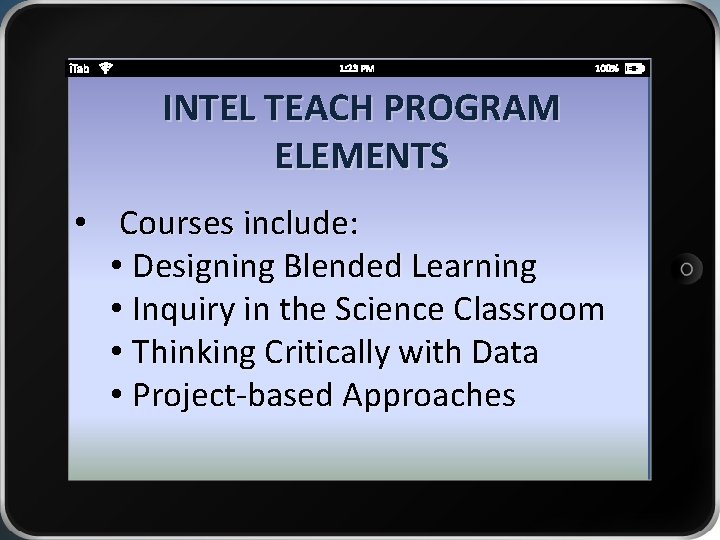 INTEL TEACH PROGRAM ELEMENTS • Courses include: • Designing Blended Learning • Inquiry in