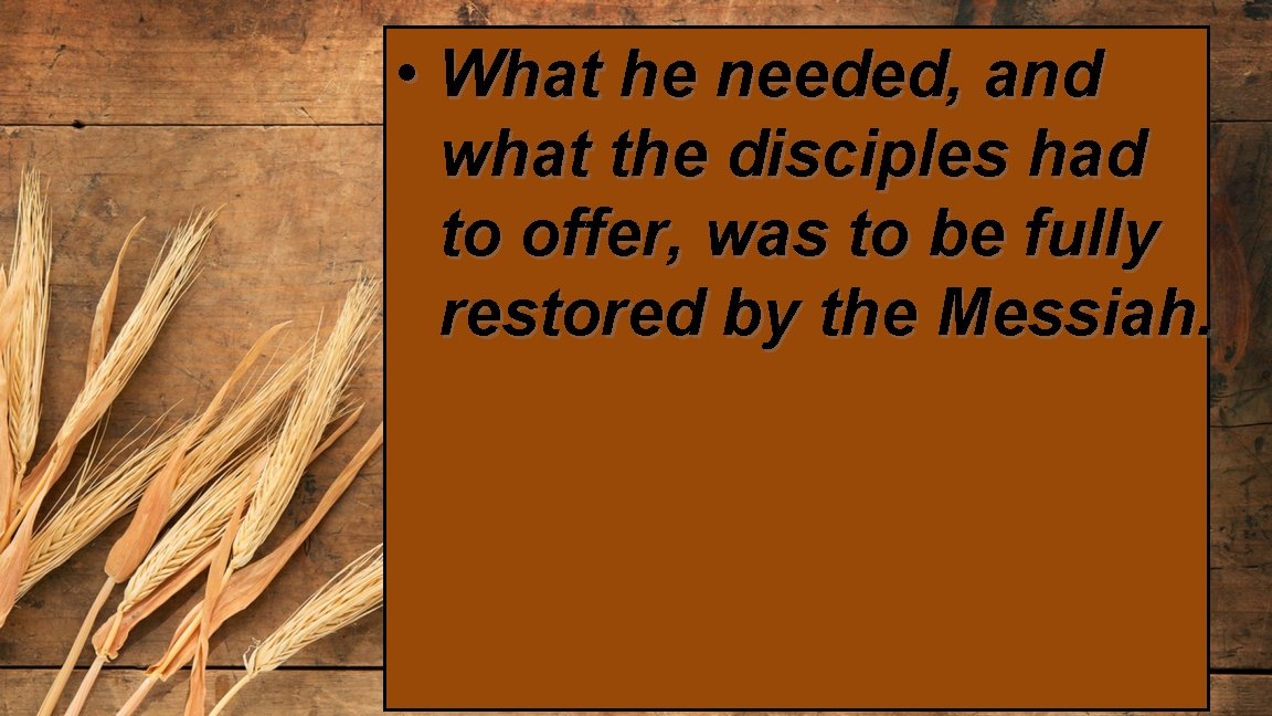  • What he needed, and what the disciples had to offer, was to