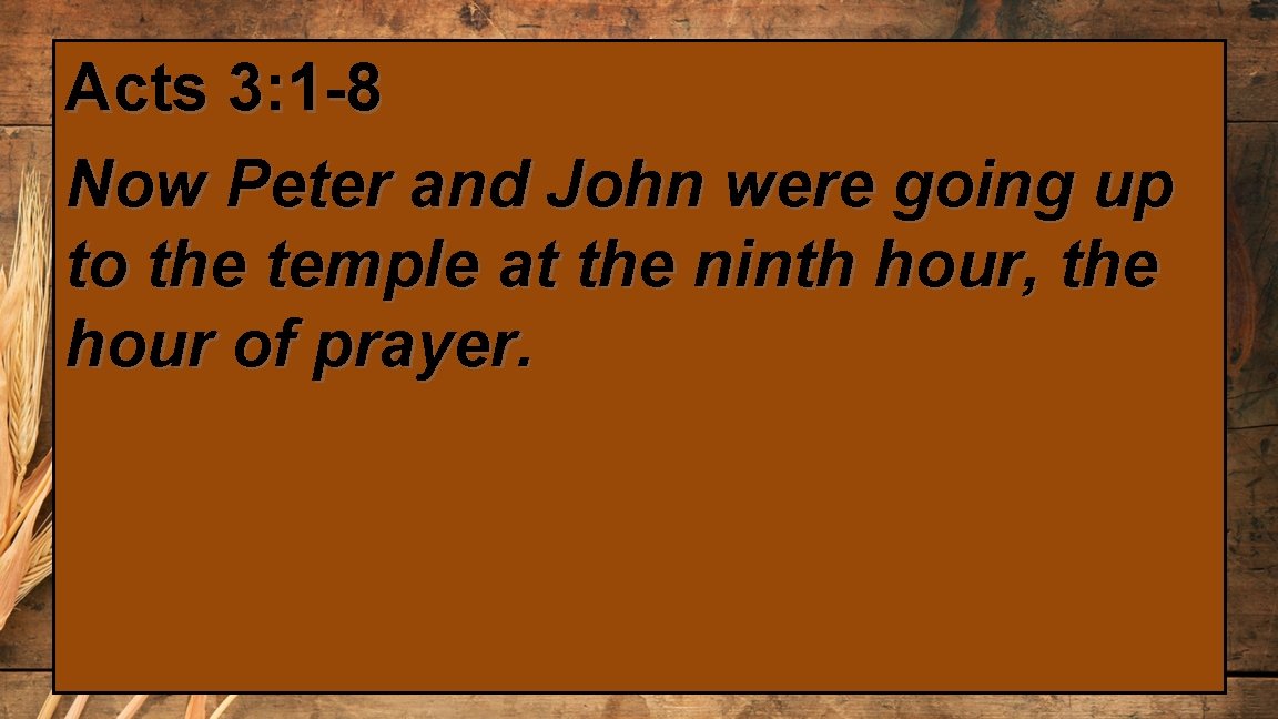 Acts 3: 1 -8 Now Peter and John were going up to the temple