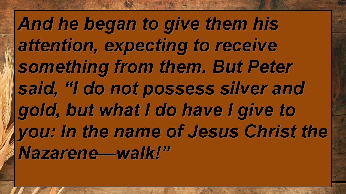 And he began to give them his attention, expecting to receive something from them.