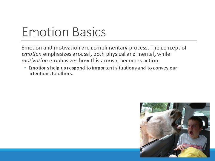 Emotion Basics Emotion and motivation are complimentary process. The concept of emotion emphasizes arousal,