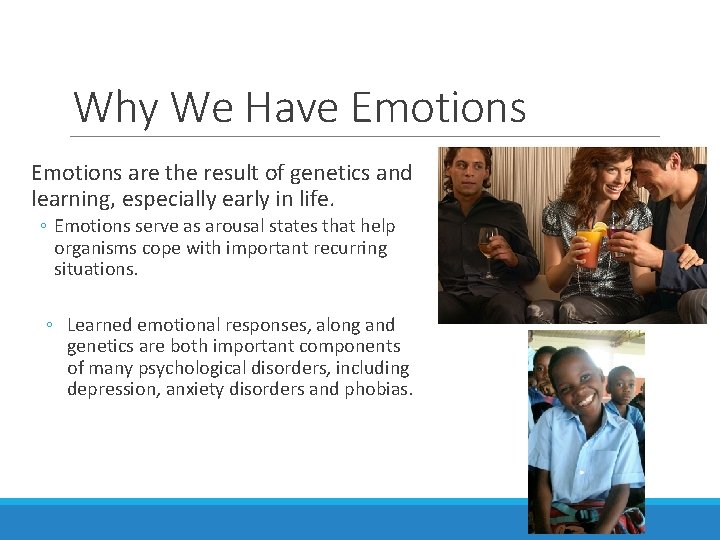 Why We Have Emotions are the result of genetics and learning, especially early in