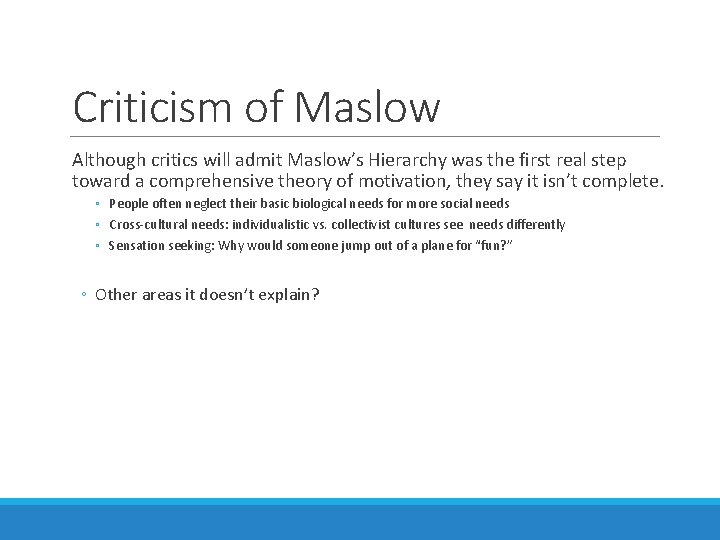 Criticism of Maslow Although critics will admit Maslow’s Hierarchy was the first real step