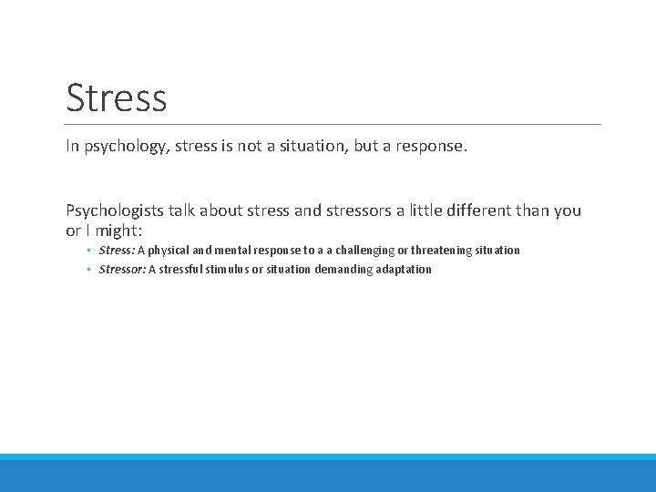 Stress In psychology, stress is not a situation, but a response. Psychologists talk about