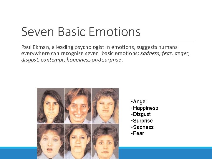 Seven Basic Emotions Paul Ekman, a leading psychologist in emotions, suggests humans everywhere can