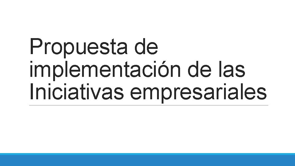 Propuesta de implementación de las Iniciativas empresariales 