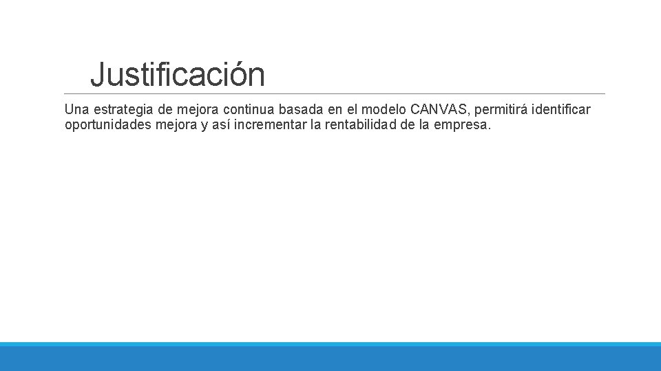 Justificación Una estrategia de mejora continua basada en el modelo CANVAS, permitirá identificar oportunidades