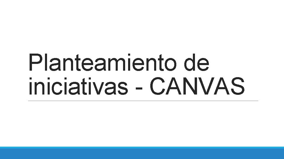 Planteamiento de iniciativas - CANVAS 