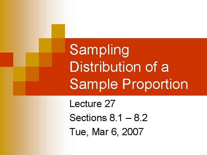 Sampling Distribution of a Sample Proportion Lecture 27 Sections 8. 1 – 8. 2