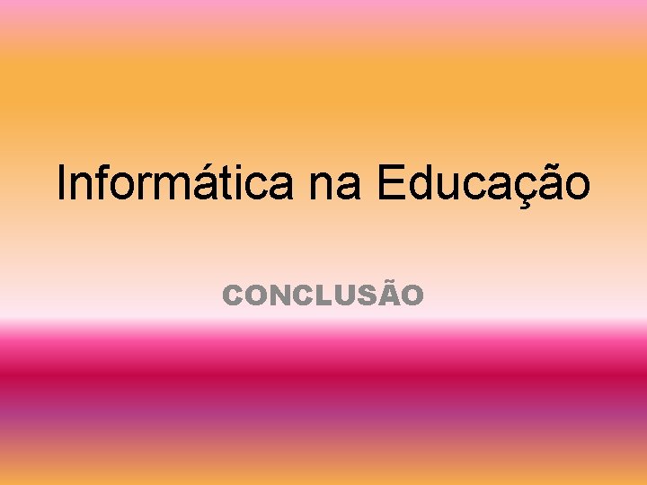 Informática na Educação CONCLUSÃO 