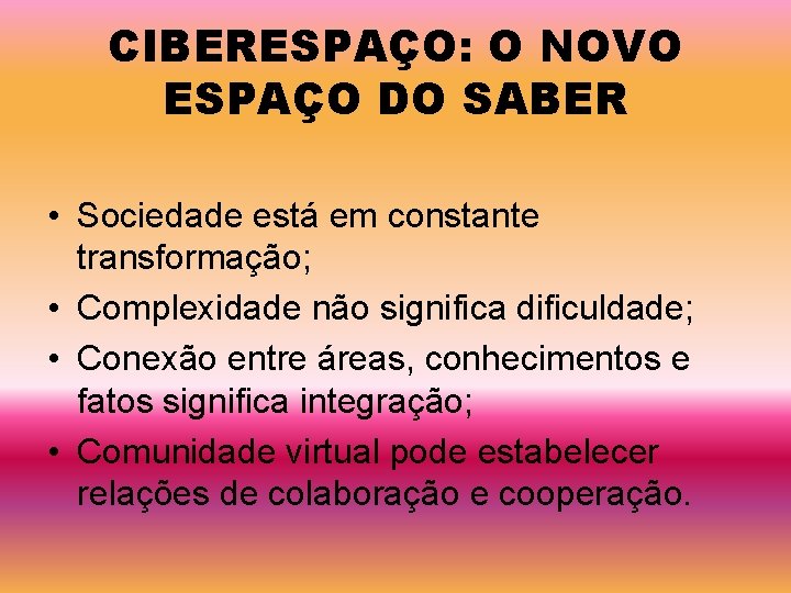 CIBERESPAÇO: O NOVO ESPAÇO DO SABER • Sociedade está em constante transformação; • Complexidade