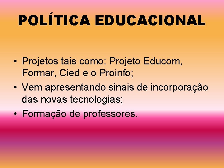 POLÍTICA EDUCACIONAL • Projetos tais como: Projeto Educom, Formar, Cied e o Proinfo; •