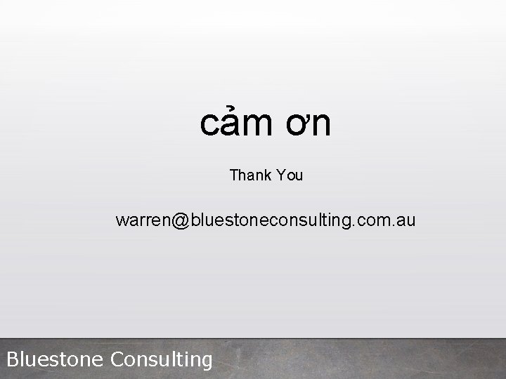 cảm ơn Thank You warren@bluestoneconsulting. com. au Bluestone Consulting 