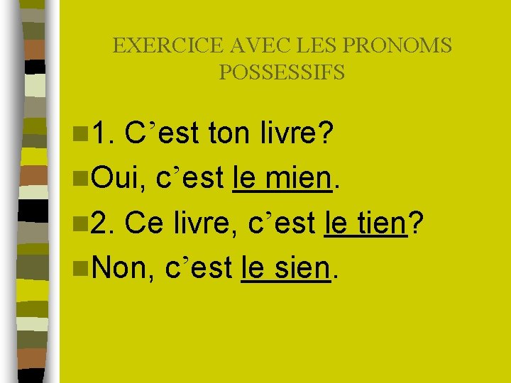 EXERCICE AVEC LES PRONOMS POSSESSIFS n 1. C’est ton livre? n. Oui, c’est le