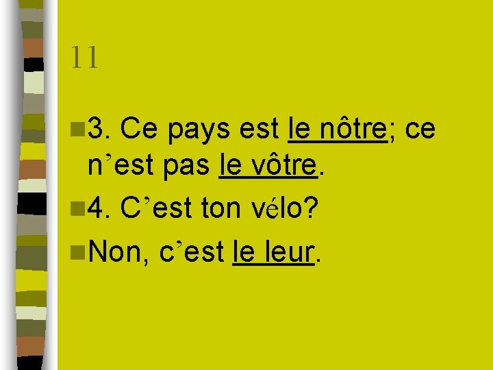 11 n 3. Ce pays est le nôtre; ce n’est pas le vôtre. n