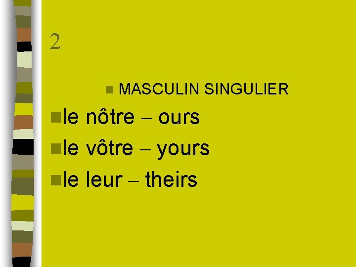 2 n MASCULIN nle SINGULIER nôtre – ours nle vôtre – yours nle leur