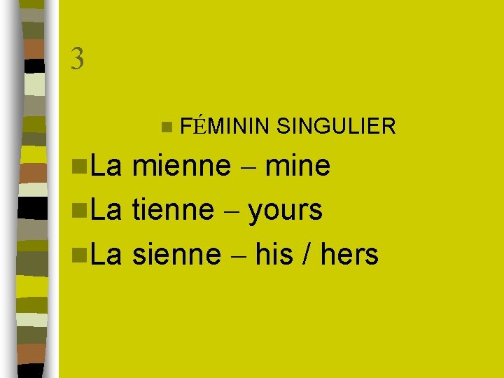 3 n FÉMININ n. La SINGULIER mienne – mine n. La tienne – yours