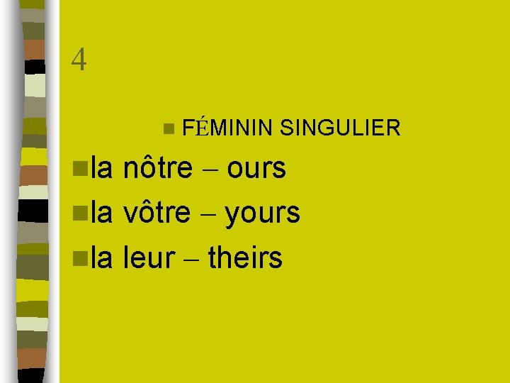 4 n FÉMININ nla SINGULIER nôtre – ours nla vôtre – yours nla leur