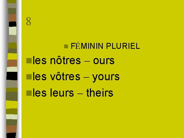 8 n FÉMININ nles PLURIEL nôtres – ours nles vôtres – yours nles leurs