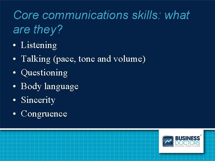 Core communications skills: what are they? • • • Listening Talking (pace, tone and