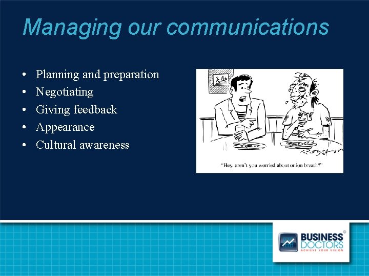 Managing our communications • • • Planning and preparation Negotiating Giving feedback Appearance Cultural