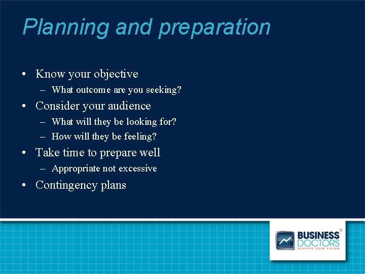 Planning and preparation • Know your objective – What outcome are you seeking? •