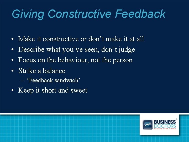 Giving Constructive Feedback • • Make it constructive or don’t make it at all