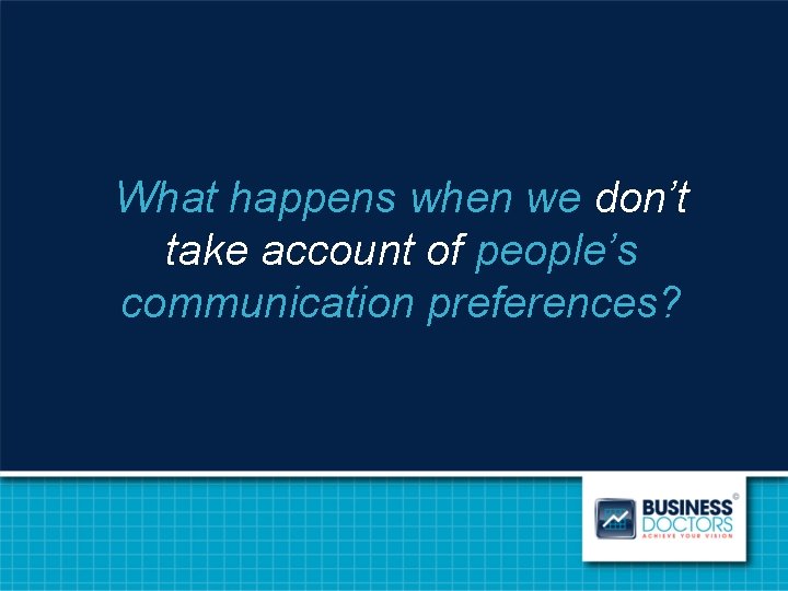 What happens when we don’t take account of people’s communication preferences? 