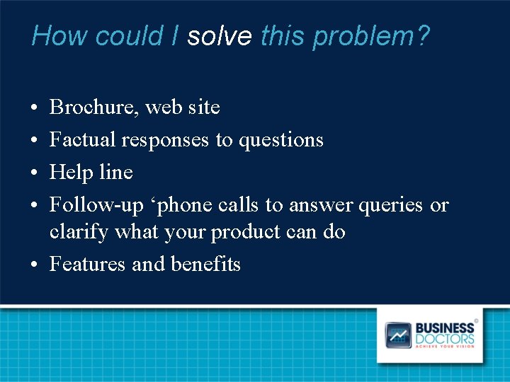 How could I solve this problem? • • Brochure, web site Factual responses to