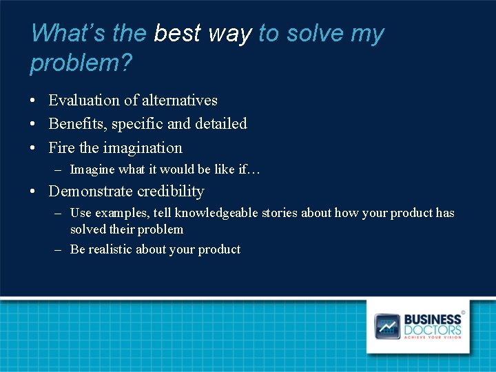 What’s the best way to solve my problem? • Evaluation of alternatives • Benefits,