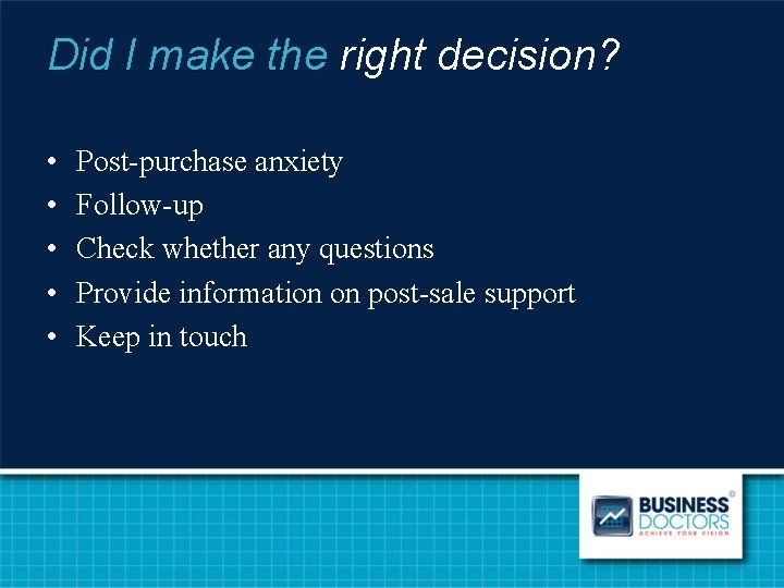 Did I make the right decision? • • • Post-purchase anxiety Follow-up Check whether