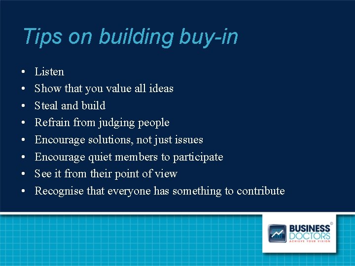 Tips on building buy-in • • Listen Show that you value all ideas Steal