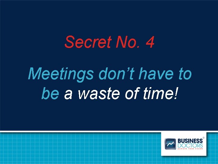 Secret No. 4 Meetings don’t have to be a waste of time! 