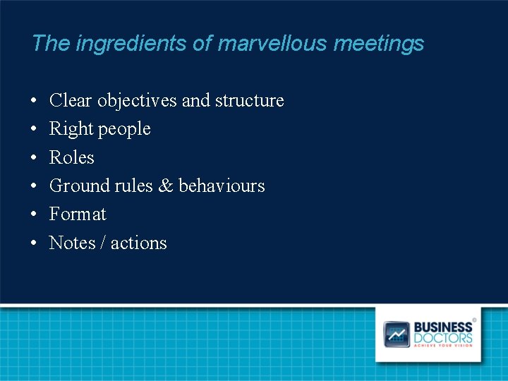 The ingredients of marvellous meetings • • • Clear objectives and structure Right people