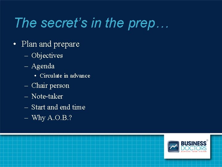 The secret’s in the prep… • Plan and prepare – Objectives – Agenda •