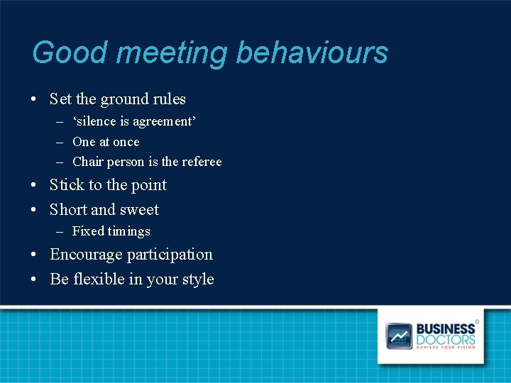 Good meeting behaviours • Set the ground rules – ‘silence is agreement’ – One