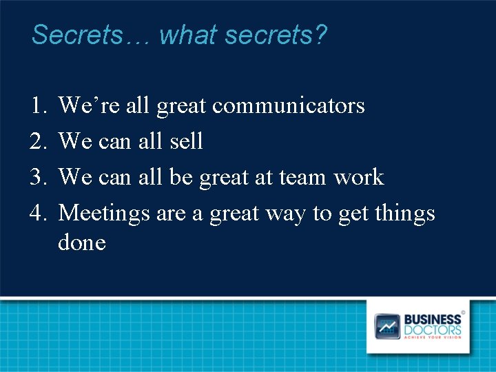 Secrets… what secrets? 1. 2. 3. 4. We’re all great communicators We can all