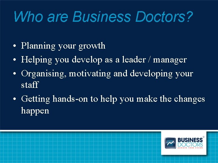 Who are Business Doctors? • Planning your growth • Helping you develop as a