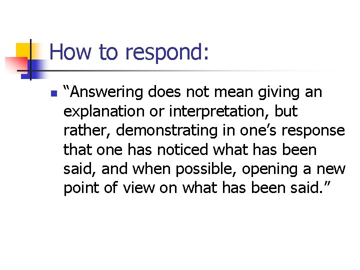 How to respond: n “Answering does not mean giving an explanation or interpretation, but