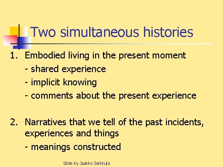 Two simultaneous histories 1. Embodied living in the present moment - shared experience -