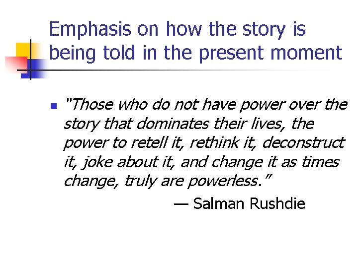 Emphasis on how the story is being told in the present moment n “Those