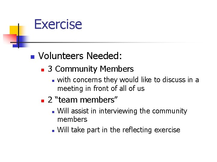 Exercise n Volunteers Needed: n 3 Community Members n n with concerns they would