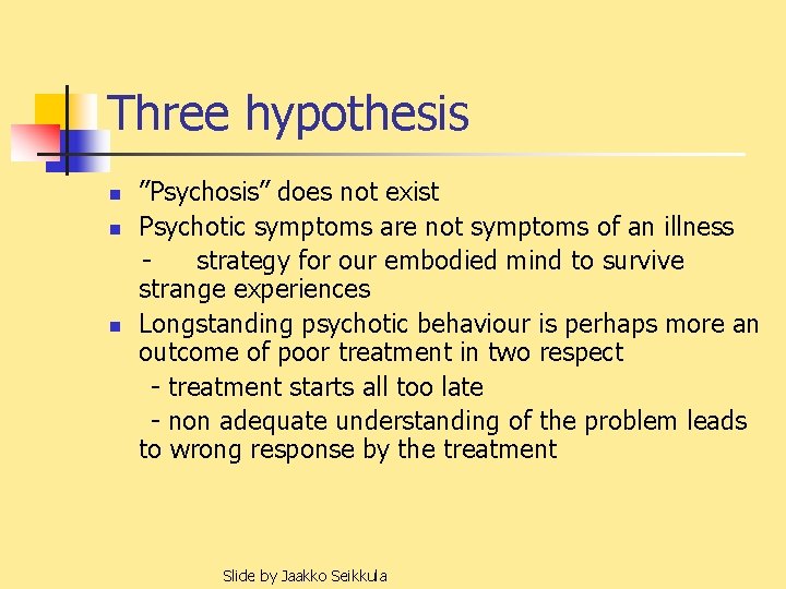 Three hypothesis n n n ”Psychosis” does not exist Psychotic symptoms are not symptoms