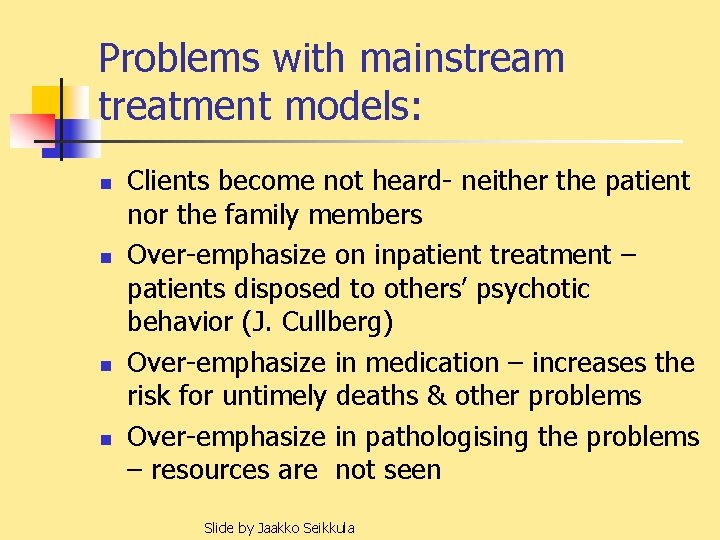 Problems with mainstream treatment models: n n Clients become not heard- neither the patient