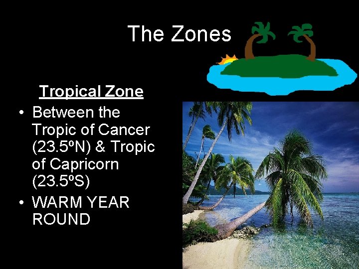 The Zones Tropical Zone • Between the Tropic of Cancer (23. 5ºN) & Tropic