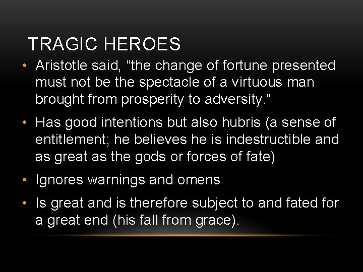 TRAGIC HEROES • Aristotle said, “the change of fortune presented must not be the